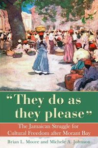 Cover image for They Do as They Please: The Jamaican Struggle for Cultural Freedom After Morant Bay