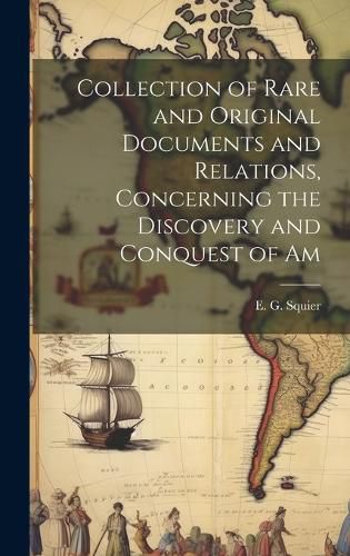 Cover image for Collection of Rare and Original Documents and Relations, Concerning the Discovery and Conquest of Am