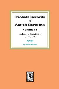 Cover image for Probate Records of South Carolina, Volume # 1. An Index to Inventories, 1746-1785.