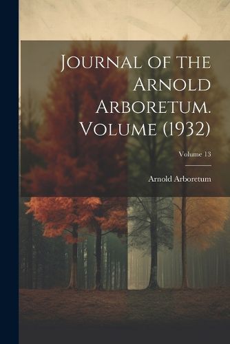 Cover image for Journal of the Arnold Arboretum. Volume (1932); Volume 13