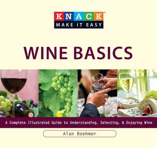 Cover image for Knack Wine Basics: A Complete Illustrated Guide To Understanding, Selecting & Enjoying Wine