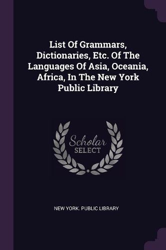 Cover image for List Of Grammars, Dictionaries, Etc. Of The Languages Of Asia, Oceania, Africa, In The New York Public Library