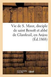 Cover image for Vie de S. Maur, Disciple de Saint Benoit Et Abbe de Glanfeuil, En Anjou