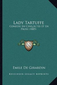 Cover image for Lady Tartuffe: Comedie En Cinq Actes Et En Prose (1885)