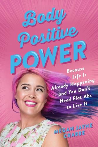 Cover image for Body Positive Power: Because Life Is Already Happening and You Don't Need Flat ABS to Live It