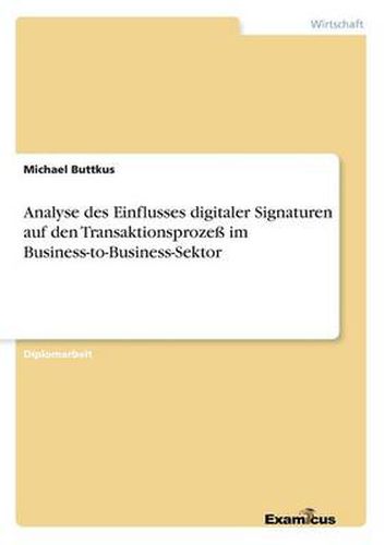 Cover image for Analyse des Einflusses digitaler Signaturen auf den Transaktionsprozess im Business-to-Business-Sektor