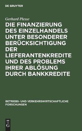 Cover image for Die Finanzierung Des Einzelhandels Unter Besonderer Berucksichtigung Der Lieferantenkredite Und Des Problems Ihrer Abloesung Durch Bankkredite