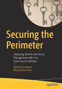 Cover image for Securing the Perimeter: Deploying Identity and Access Management with Free Open Source Software