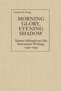 Cover image for Morning Glory, Evening Shadow: Yamato Ichihashi and His Internment Writings, 1942-1945
