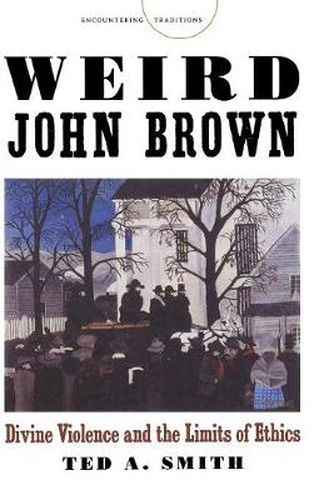 Cover image for Weird John Brown: Divine Violence and the Limits of Ethics