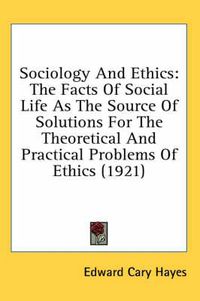 Cover image for Sociology and Ethics: The Facts of Social Life as the Source of Solutions for the Theoretical and Practical Problems of Ethics (1921)