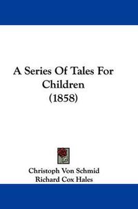 Cover image for A Series Of Tales For Children (1858)