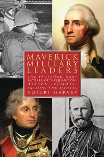 Cover image for Maverick Military Leaders: The Extraordinary Battles of Washington, Nelson, Patton, Rommel, and Others