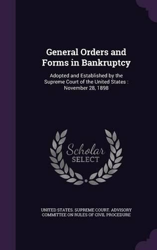Cover image for General Orders and Forms in Bankruptcy: Adopted and Established by the Supreme Court of the United States: November 28, 1898