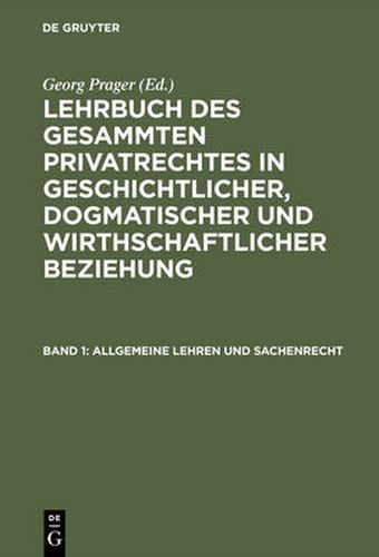 Cover image for Lehrbuch des gesammten Privatrechtes in geschichtlicher, dogmatischer und wirthschaftlicher Beziehung, Band 1, Allgemeine Lehren und Sachenrecht