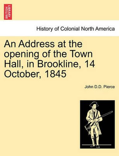 Cover image for An Address at the Opening of the Town Hall, in Brookline, 14 October, 1845