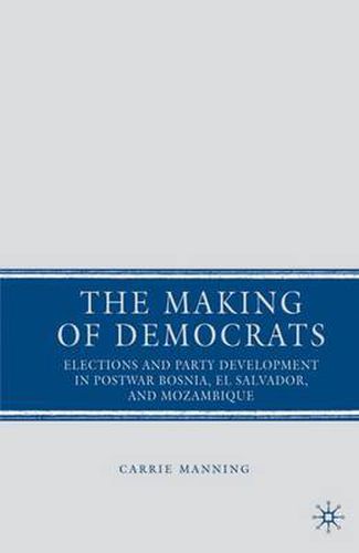 Cover image for The Making of Democrats: Elections and Party Development in Postwar Bosnia, El Salvador, and Mozambique