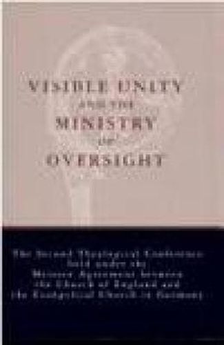 Cover image for Visible Unity and the Ministry of Oversight: The Second Theological Conference Held under the Meissen Agreement between the Church of England and the Evangelical Church in Germany