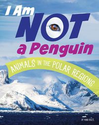 Cover image for I Am Not a Penguin: Animals in the Polar Regions