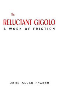Cover image for THE Reluctant Gigolo: A Work of Friction