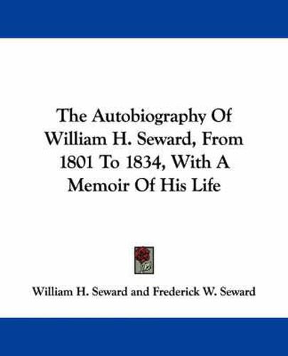 The Autobiography of William H. Seward, from 1801 to 1834, with a Memoir of His Life