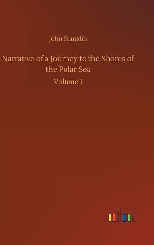 Cover image for Narrative of a Journey to the Shores of the Polar Sea: Volume 1