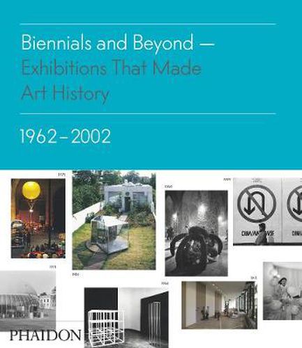 Biennials and Beyond: Exhibitions that Made Art History: 1962-2002