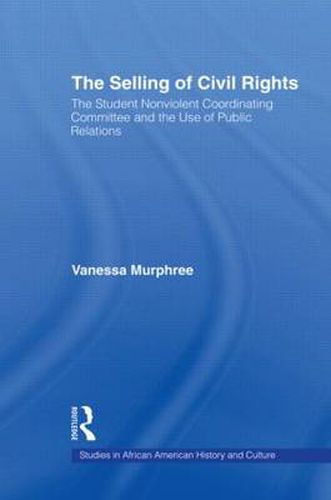 Cover image for The Selling of Civil Rights: The Student Nonviolent Coordinating Committee and the Use of Public Relations