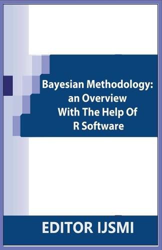 Cover image for Bayesian Methodology: an Overview With The Help Of R Software