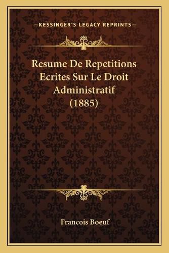 Cover image for Resume de Repetitions Ecrites Sur Le Droit Administratif (1885)