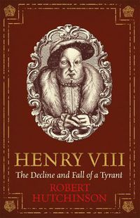 Cover image for Henry VIII: The Decline and Fall of a Tyrant