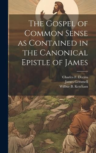 Cover image for The Gospel of Common Sense as Contained in the Canonical Epistle of James