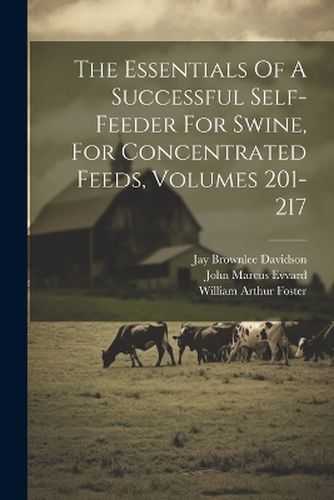 The Essentials Of A Successful Self-feeder For Swine, For Concentrated Feeds, Volumes 201-217