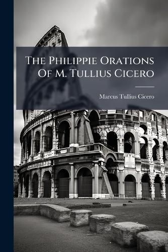 Cover image for The Philippie Orations of M. Tullius Cicero: With English Notes