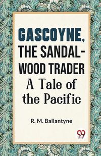 Cover image for Gascoyne, the Sandal-Wood Trader a Tale of the Pacific