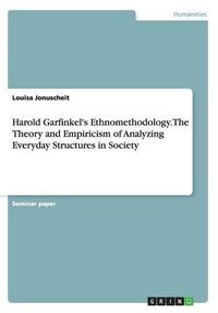 Cover image for Harold Garfinkel's Ethnomethodology. The Theory and Empiricism of Analyzing Everyday Structures in Society