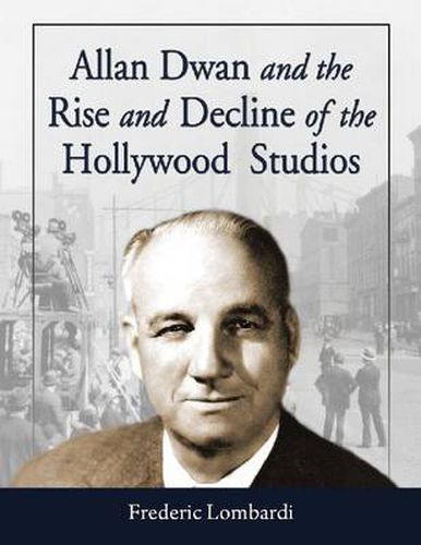 Cover image for Allan Dwan and the Rise and Decline of the Hollywood Studios