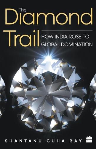 Cover image for The Diamond Trail: How India Rose to Global Domination