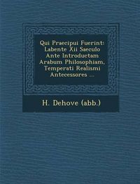 Cover image for Qui Praecipui Fuerint: Labente XII Saeculo Ante Introductam Arabum Philosophiam, Temperati Realismi Antecessores ...