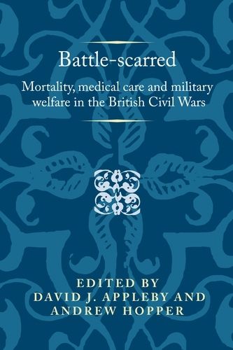 Battle-Scarred: Mortality, Medical Care and Military Welfare in the British Civil Wars