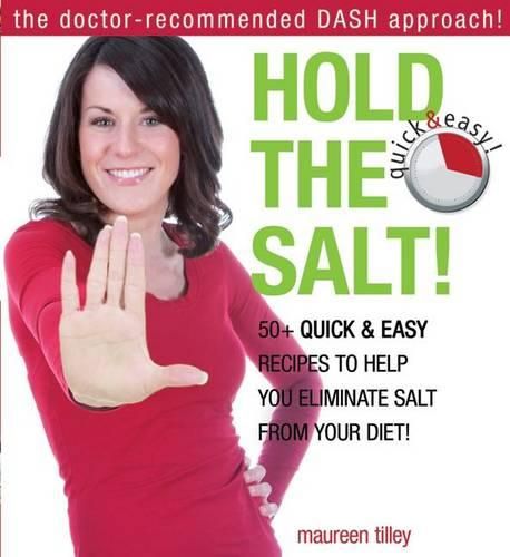 Cover image for Hold the Salt!: 50+ Quick & Easy Recipes to Help You Eliminate Salt from Your Diet!