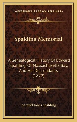 Spalding Memorial: A Genealogical History of Edward Spalding, of Massachusetts Bay, and His Descendants (1872)