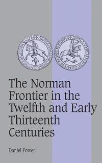 Cover image for The Norman Frontier in the Twelfth and Early Thirteenth Centuries