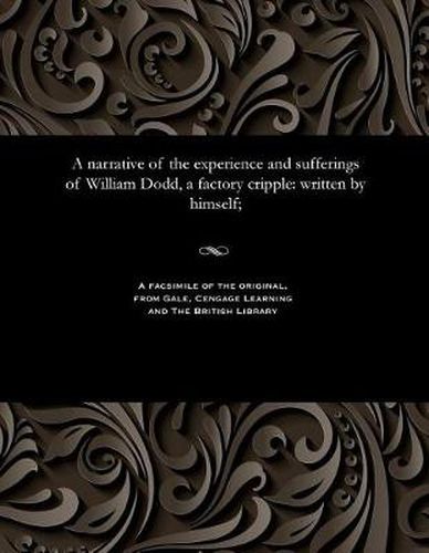 A narrative of the experience and sufferings of William Dodd, a factory cripple: written by himself;