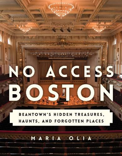 Cover image for No Access Boston: Beantown's Hidden Treasures, Haunts, and Forgotten Places