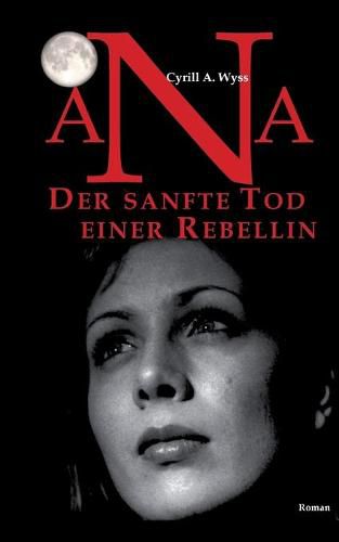 Cover image for Ana. Der sanfte Tod einer Rebellin: Der Roman zum Bildungswesen einer Erfolgsgesellschaft und der ploetzlichen Ausbreitung von ADHS