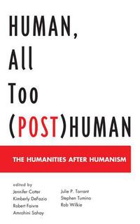 Cover image for Human, All Too (Post)Human: The Humanities after Humanism