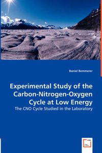 Cover image for Experimental Study of the Carbon-Nitrogen-Oxygen Cycle at Low Energy