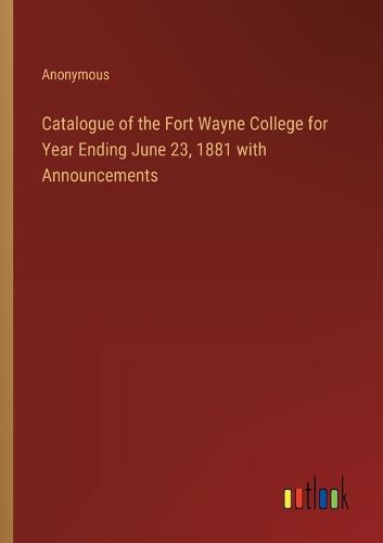 Catalogue of the Fort Wayne College for Year Ending June 23, 1881 with Announcements