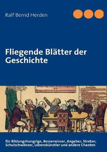 Cover image for Fliegende Blatter der Geschichte: fur Bildungshungrige, Besserwisser, Angeber, Streber, Schulschwanzer, Lebenskunstler und andere Chaoten